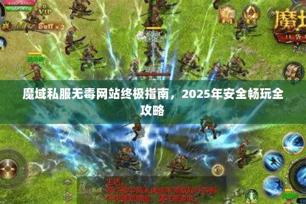 魔域私服无毒网站终极指南，2025年安全畅玩全攻略