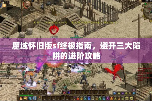魔域怀旧版sf终极指南，避开三大陷阱的进阶攻略