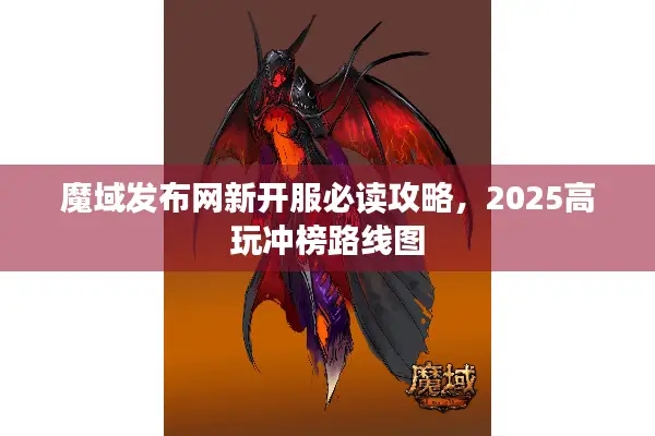 魔域发布网新开服必读攻略，2025高玩冲榜路线图