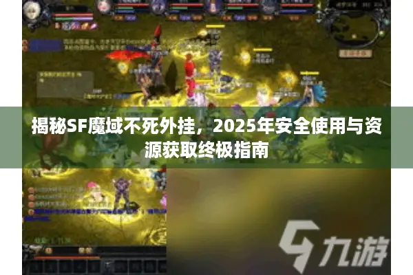 揭秘SF魔域不死外挂，2025年安全使用与资源获取终极指南