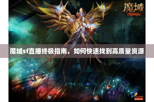 魔域sf直播终极指南，如何快速找到高质量资源