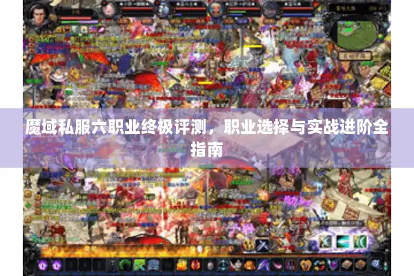 魔域私服六职业终极评测，职业选择与实战进阶全指南