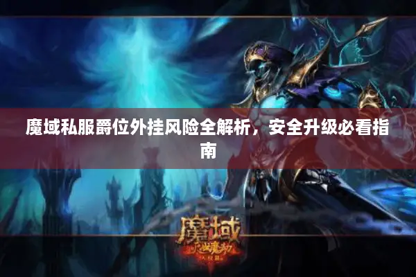 魔域私服爵位外挂风险全解析，安全升级必看指南