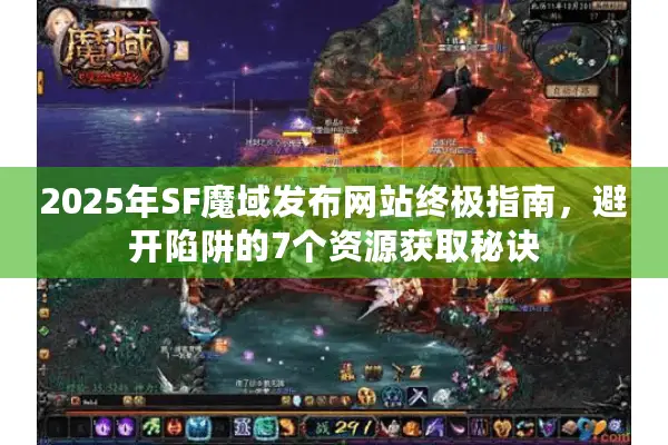 2025年SF魔域发布网站终极指南，避开陷阱的7个资源获取秘诀