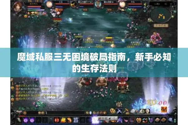 魔域私服三无困境破局指南,新手必知的生存法则 魔域私服三无困境破局指南,新手必知的生存法则