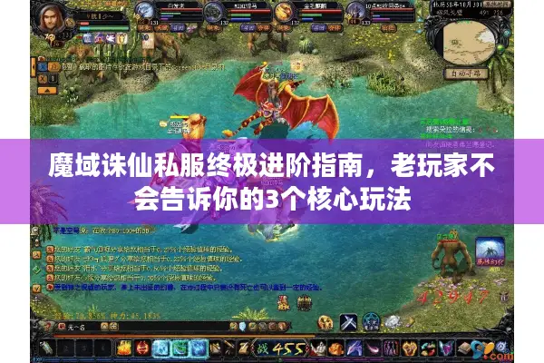 魔域诛仙私服终极进阶指南，老玩家不会告诉你的3个核心玩法