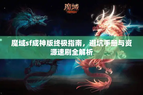 魔域sf成神版终极指南，避坑手册与资源速刷全解析