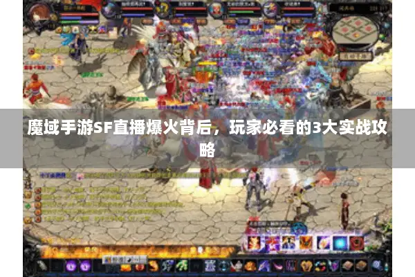 魔域手游SF直播爆火背后，玩家必看的3大实战攻略