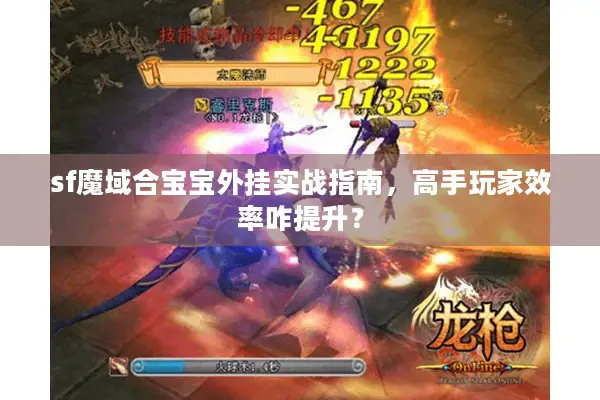 sf魔域合宝宝外挂实战指南，高手玩家效率咋提升？