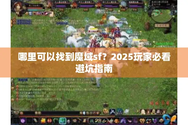 哪里可以找到魔域sf？2025玩家必看避坑指南