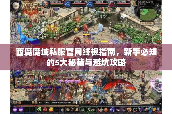 西魔魔域私服官网终极指南，新手必知的5大秘籍与避坑攻略