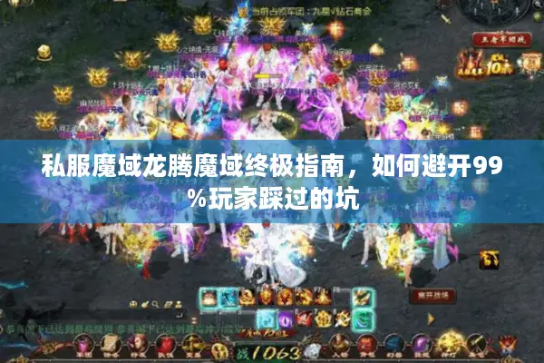 私服魔域龙腾魔域终极指南，如何避开99%玩家踩过的坑