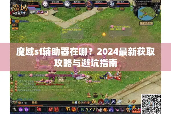 魔域sf辅助器在哪？2024最新获取攻略与避坑指南