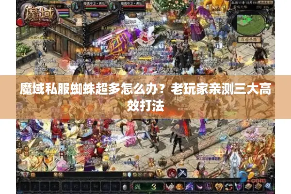 魔域私服蜘蛛超多怎么办？老玩家亲测三大高效打法