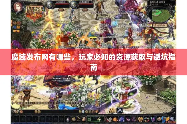 魔域发布网有哪些，玩家必知的资源获取与避坑指南