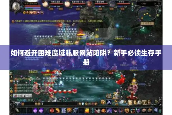 如何避开困难魔域私服网站陷阱？新手必读生存手册
