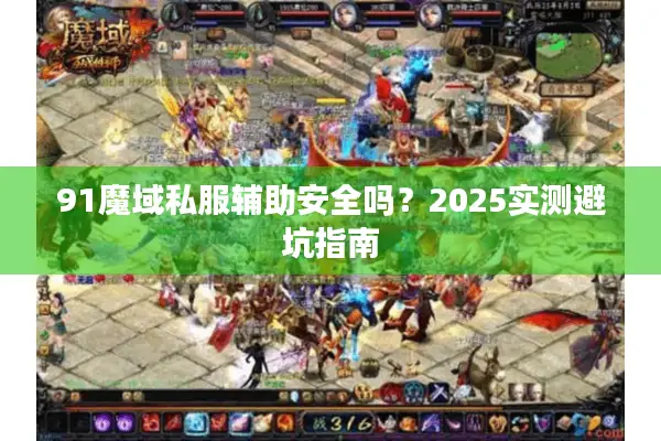 91魔域私服辅助安全吗？2025实测避坑指南