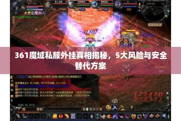 361魔域私服外挂真相揭秘，5大风险与安全替代方案