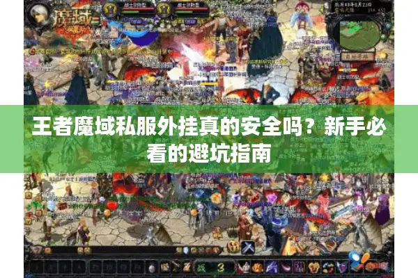 王者魔域私服外挂真的安全吗？新手必看的避坑指南