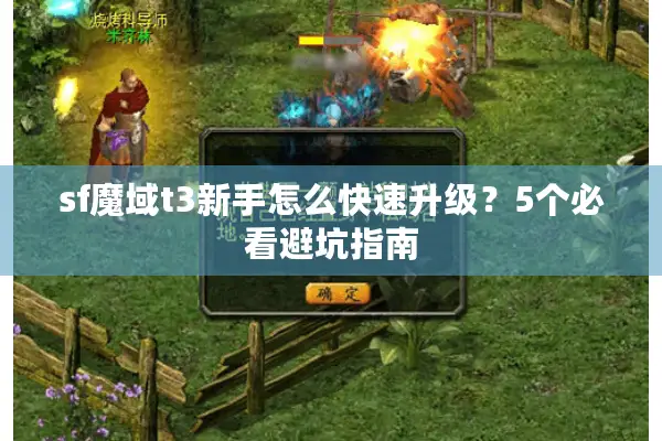 sf魔域t3新手怎么快速升级？5个必看避坑指南
