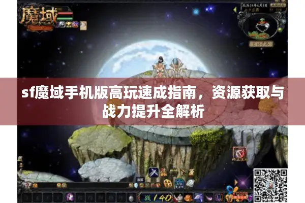 sf魔域手机版高玩速成指南，资源获取与战力提升全解析