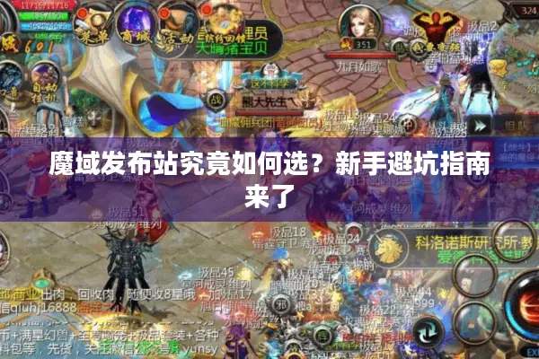 魔域发布站究竟如何选？新手避坑指南来了