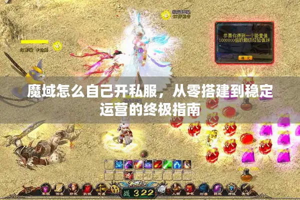 魔域怎么自己开私服，从零搭建到稳定运营的终极指南