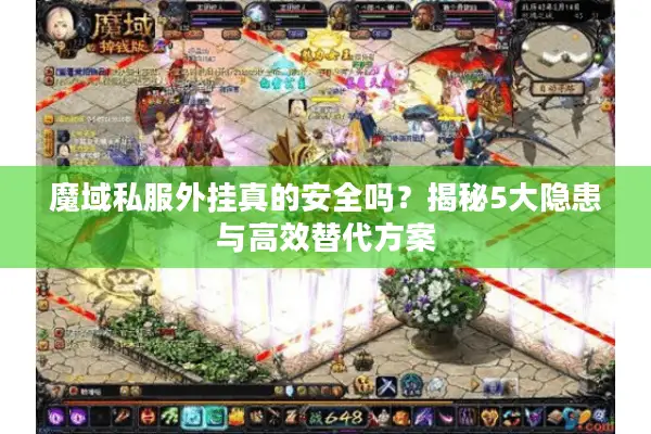 魔域私服外挂真的安全吗？揭秘5大隐患与高效替代方案