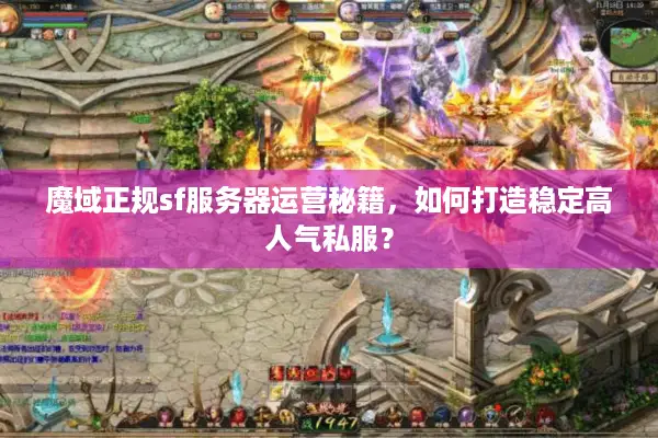 魔域正规sf服务器运营秘籍，如何打造稳定高人气私服？