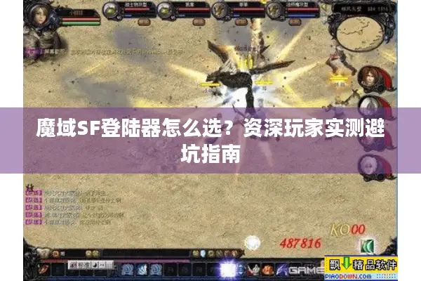 魔域SF登陆器怎么选？资深玩家实测避坑指南