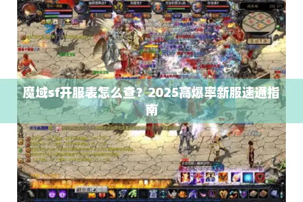 魔域sf开服表怎么查？2025高爆率新服速通指南