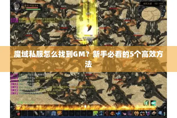 魔域私服怎么找到GM？新手必看的5个高效方法