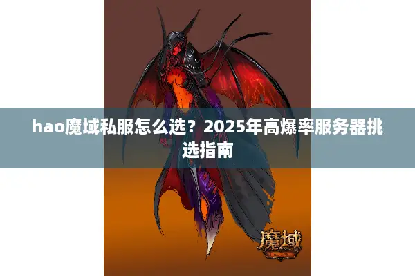 hao魔域私服怎么选？2025年高爆率服务器挑选指南