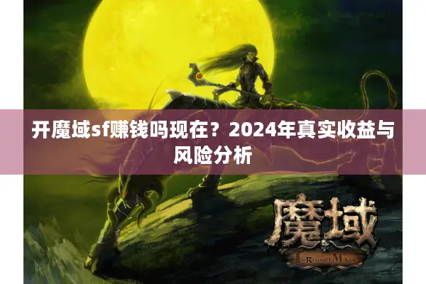 开魔域sf赚钱吗现在？2024年真实收益与风险分析