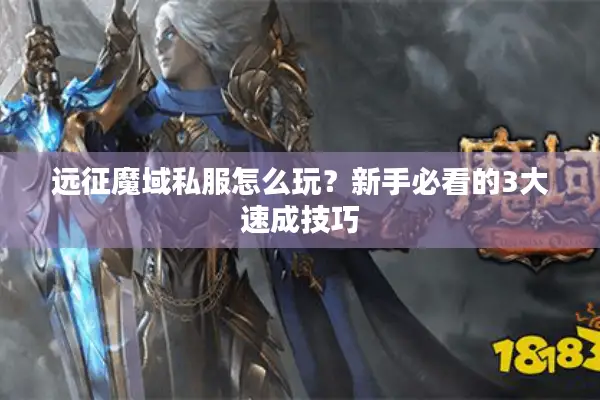远征魔域私服怎么玩？新手必看的3大速成技巧