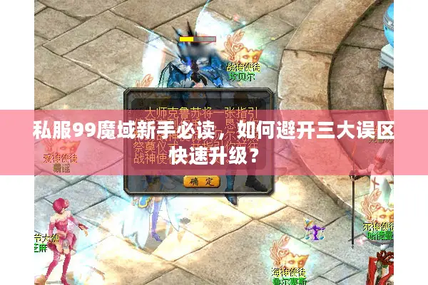 私服99魔域新手必读，如何避开三大误区快速升级？