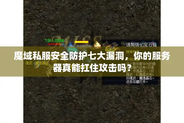 魔域私服安全防护七大漏洞，你的服务器真能扛住攻击吗？