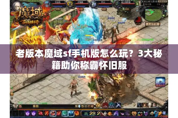 老版本魔域sf手机版怎么玩？3大秘籍助你称霸怀旧服