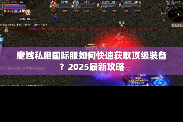 魔域私服国际服如何快速获取顶级装备？2025最新攻略