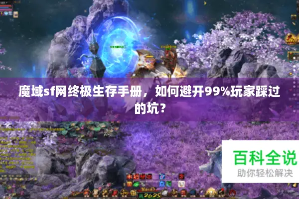 魔域sf网终极生存手册，如何避开99%玩家踩过的坑？