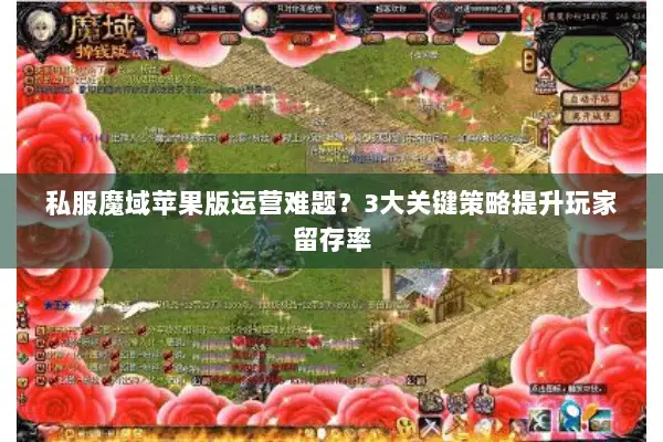 私服魔域苹果版运营难题？3大关键策略提升玩家留存率