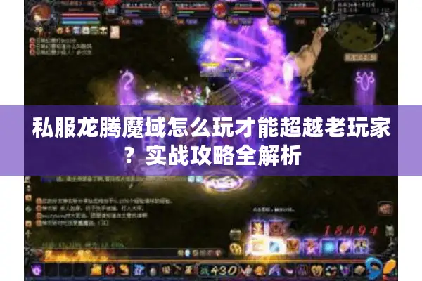 私服龙腾魔域怎么玩才能超越老玩家？实战攻略全解析