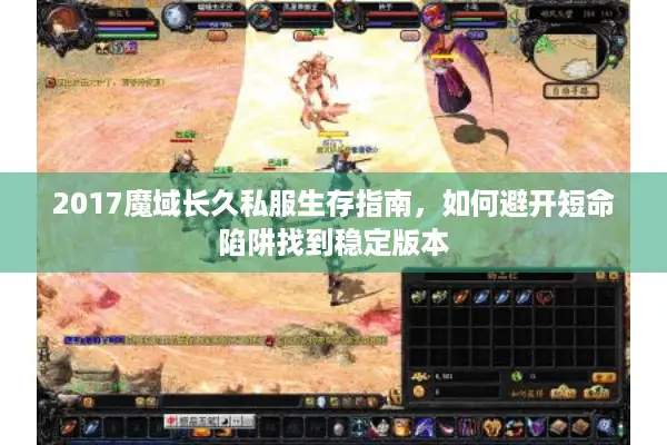 2017魔域长久私服生存指南，如何避开短命陷阱找到稳定版本