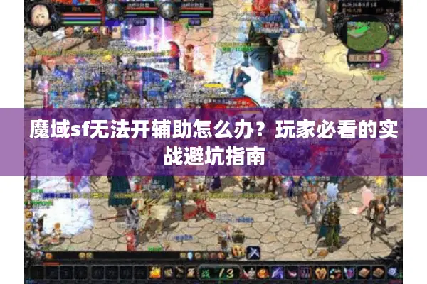 魔域sf无法开辅助怎么办？玩家必看的实战避坑指南