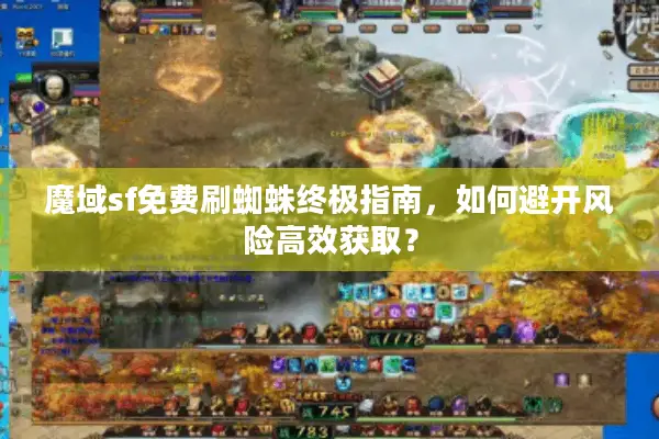 魔域sf免费刷蜘蛛终极指南，如何避开风险高效获取？