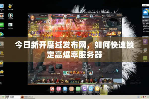 今日新开魔域发布网，如何快速锁定高爆率服务器