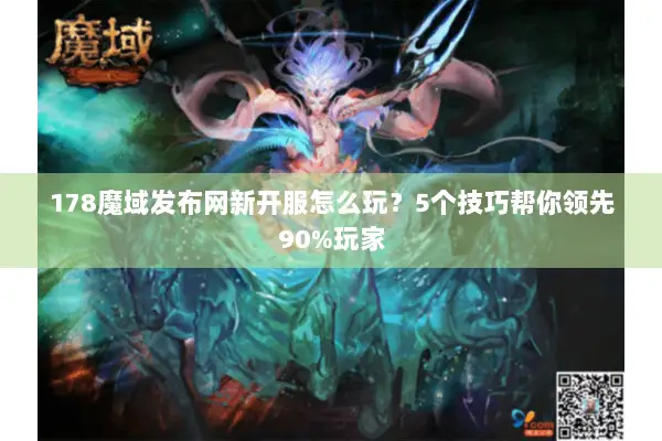 178魔域发布网新开服怎么玩？5个技巧帮你领先90%玩家