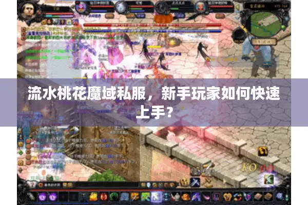 流水桃花魔域私服，新手玩家如何快速上手？