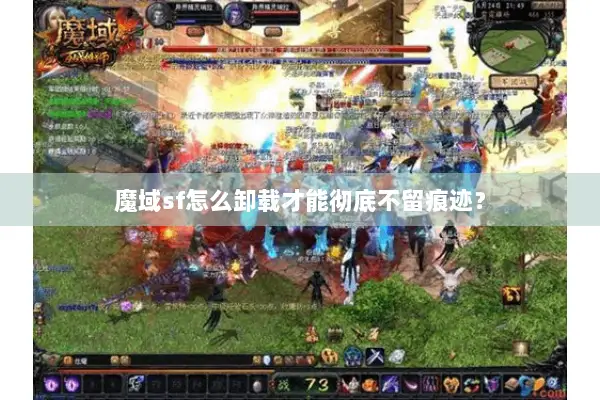 魔域sf怎么卸载才能彻底不留痕迹? 魔域sf怎么卸载才能彻底不留痕迹?