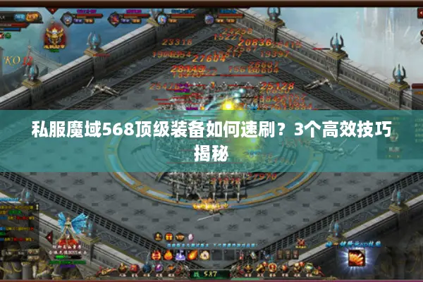 私服魔域568顶级装备如何速刷？3个高效技巧揭秘